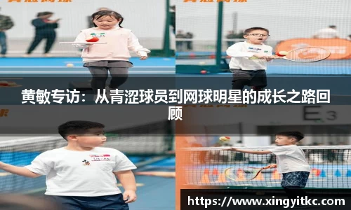 黄敏专访：从青涩球员到网球明星的成长之路回顾