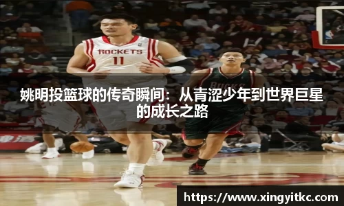姚明投篮球的传奇瞬间：从青涩少年到世界巨星的成长之路