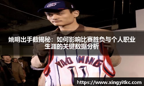 姚明出手数揭秘：如何影响比赛胜负与个人职业生涯的关键数据分析