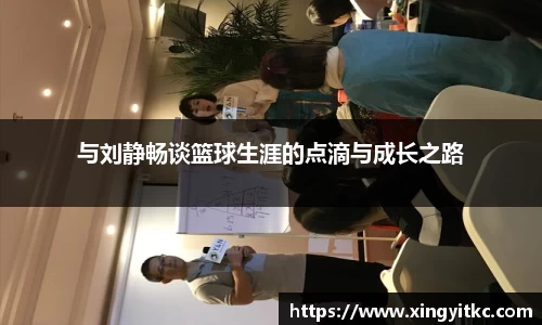 与刘静畅谈篮球生涯的点滴与成长之路