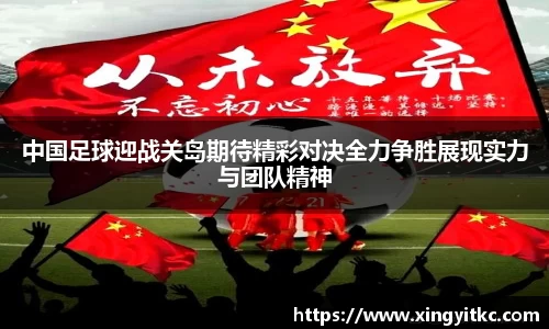 中国足球迎战关岛期待精彩对决全力争胜展现实力与团队精神