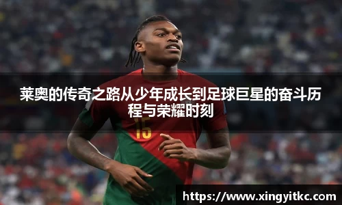 莱奥的传奇之路从少年成长到足球巨星的奋斗历程与荣耀时刻