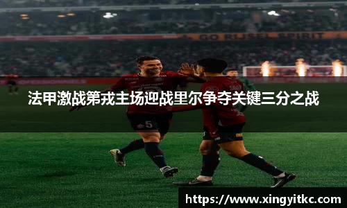 法甲激战第戎主场迎战里尔争夺关键三分之战