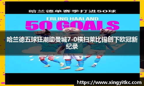 哈兰德五球狂潮助曼城7-0横扫莱比锡创下欧冠新纪录