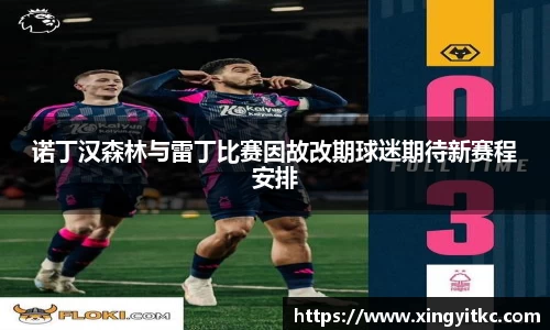 诺丁汉森林与雷丁比赛因故改期球迷期待新赛程安排