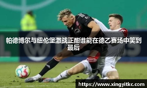 帕德博尔与纽伦堡激战正酣谁能在德乙赛场中笑到最后