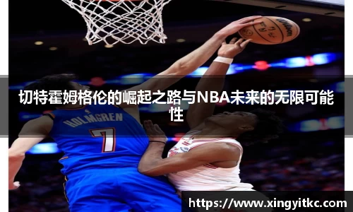 切特霍姆格伦的崛起之路与NBA未来的无限可能性