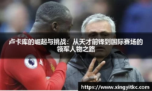 卢卡库的崛起与挑战：从天才前锋到国际赛场的领军人物之路